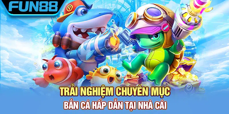 Nguồn thu nhập khi chơi Game bắn cá FUN88