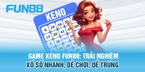 Game Keno FUN88 cực hấp dẫn mới nhất năm 2024