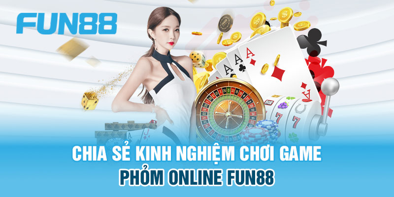 Lưu ý khi chơi game phỏm nhà cái FUN88