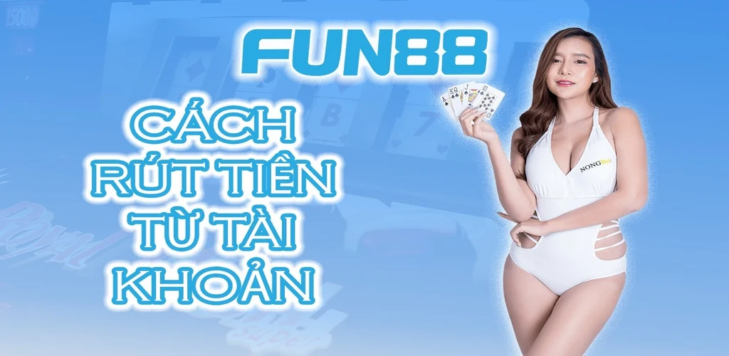 Hướng dẫn chi tiết cách rút tiền FUN88 nhanh chóng